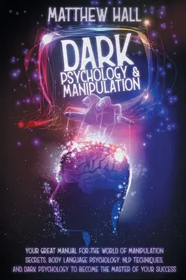 Dunkle Psychologie und Manipulation: Ihr großes Handbuch für die Welt der Manipulationsgeheimnisse, der Psychologie der Körpersprache, der NLP-Techniken und der dunklen Psycholo - Dark Psychology and Manipulation: Your Great Manual For The World of Manipulation Secrets, Body Language Psychology, NLP Techniques, and Dark Psycholo