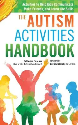 Das Autismus-Aktivitäten-Handbuch: Aktivitäten, die Kindern helfen, zu kommunizieren, Freunde zu finden und Lebenskompetenzen zu erlernen - The Autism Activities Handbook: Activities to Help Kids Communicate, Make Friends, and Learn Life Skills