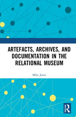 Artefakte, Archive und Dokumentation im Relationalen Museum - Artefacts, Archives, and Documentation in the Relational Museum