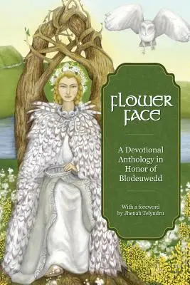 Blumengesicht: Eine Andachtsanthologie zu Ehren von Blodeuwedd - Flower Face: A Devotional Anthology in Honor of Blodeuwedd