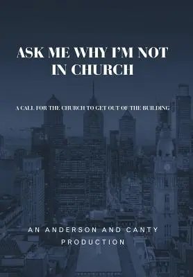 Frag mich, warum ich nicht in der Kirche bin: Ein Aufruf an die Kirche, aus dem Gebäude zu gehen - Ask Me Why I'm Not In Church: A Call for the Church to Get out of the Building