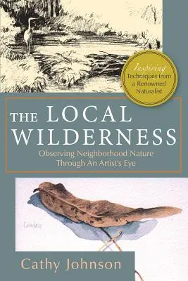 Die lokale Wildnis: Die Natur in der Nachbarschaft mit dem Auge eines Künstlers beobachten (PHalarope Bücher) - The Local Wilderness: Observing Neighborhood Nature Through an Artists Eye (PHalarope books)