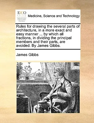 Regeln für das Zeichnen der verschiedenen Teile der Architektur, in einer genaueren und leichteren Art und Weise ... durch die alle Fraktionen, bei der Aufteilung der wichtigsten Elemente und - Rules for Drawing the Several Parts of Architecture, in a More Exact and Easy Manner ... by Which All Fractions, in Dividing the Principal Members and