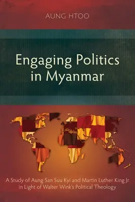 Engagierte Politik in Myanmar: Eine Studie über Aung San Suu Kyi und Martin Luther King Jr. im Lichte der politischen Theologie von Walter Wink - Engaging Politics in Myanmar: A Study of Aung San Suu Kyi and Martin Luther King Jr in Light of Walter Wink's Political Theology