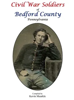 Bürgerkriegssoldaten aus dem Bedford County in Pennsylvania - Civil War Soldiers of Bedford County Pennsylvania