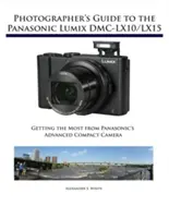 Fotografenhandbuch zur Panasonic Lumix DMC-LX10/LX15: Das Beste aus der modernen Kompaktkamera von Panasonic herausholen - Photographer's Guide to the Panasonic Lumix DMC-LX10/LX15: Getting the Most from Panasonic's Advanced Compact Camera