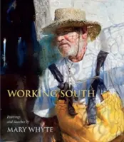 Working South: Gemälde und Skizzen von Mary Whyte - Working South: Paintings and Sketches by Mary Whyte