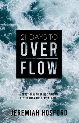 21 Tage bis zum Überlaufen: Eine Andacht für geistliche Wiederherstellung und himmlisches Feuer - 21 Days to Overflow: A Devotional to Bring Spiritual Restoration and Heavenly Fire