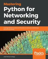 Beherrschung von Python für Netzwerke und Sicherheit: Nutzen Sie Python-Skripte und -Bibliotheken, um Netzwerk- und Sicherheitsprobleme zu lösen - Mastering Python for Networking and Security: Leverage Python scripts and libraries to overcome networking and security issues