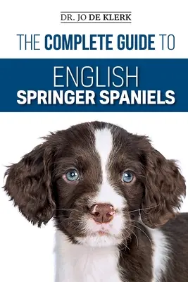 Der komplette Leitfaden für English Springer Spaniels: Lernen Sie die Grundlagen von Training, Ernährung, Rückruf, Jagd, Fellpflege, Gesundheitspflege und mehr - The Complete Guide to English Springer Spaniels: Learn the Basics of Training, Nutrition, Recall, Hunting, Grooming, Health Care and more