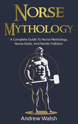 Nordische Mythologie: Ein vollständiges Handbuch der nordischen Mythologie, der nordischen Götter und der nordischen Folklore - Norse Mythology: A Complete Guide to Norse Mythology, Norse Gods, and Nordic Folklore