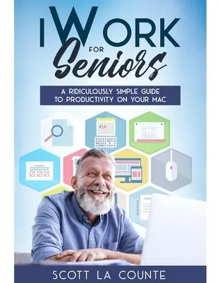 iWork für Senioren: Eine verblüffend einfache Anleitung zur Produktivität auf Ihrem Mac - iWork For Seniors: A Ridiculously Simple Guide To Productivity On Your Mac