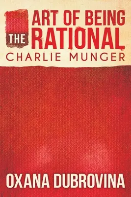 Die Kunst, vernünftig zu sein: Charlie Munger - The Art of Being Rational: Charlie Munger