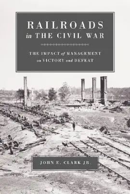 Eisenbahnen im Bürgerkrieg: Der Einfluss des Managements auf Sieg und Niederlage - Railroads in the Civil War: The Impact of Management on Victory and Defeat