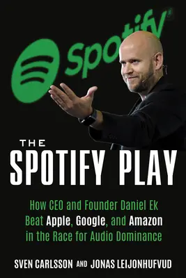 Das Spotify-Spiel: Wie CEO und Gründer Daniel Ek Apple, Google und Amazon im Rennen um die Vorherrschaft im Audiobereich besiegt - The Spotify Play: How CEO and Founder Daniel Ek Beat Apple, Google, and Amazon in the Race for Audio Dominance