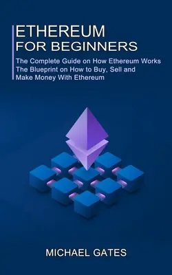 Ethereum für Einsteiger: Der komplette Leitfaden zur Funktionsweise von Ethereum (Der Leitfaden zum Kaufen, Verkaufen und Geld verdienen mit Ethereum) - Ethereum for Beginners: The Complete Guide on How Ethereum Works (The Blueprint on How to Buy, Sell and Make Money With Ethereum)