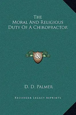 Die moralische und religiöse Pflicht eines Chiropraktikers - The Moral And Religious Duty Of A Chiropractor