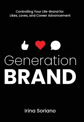 Generation Marke: Die Kontrolle über Ihre Lebensmarke für Beliebtheit, Liebe und beruflichen Aufstieg - Generation Brand: Controlling Your Life-Brand for Likes, Loves and Career Advancement