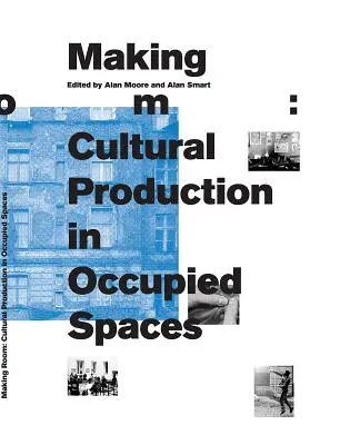 Raum schaffen: Kulturelle Produktion in besetzten Räumen - Making Room: Cultural Production in Occupied Spaces