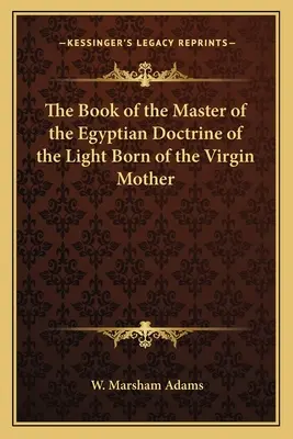 Das Buch des Meisters der ägyptischen Lehre vom Licht, geboren von der Jungfrau Maria - The Book of the Master of the Egyptian Doctrine of the Light Born of the Virgin Mother