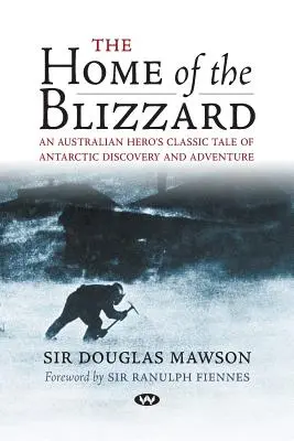 Die Heimat des Schneesturms: Die klassische Geschichte eines australischen Helden über Entdeckung und Abenteuer in der Antarktis - The Home of the Blizzard: An Australian hero's classic tale of Antarctic discovery and adventure