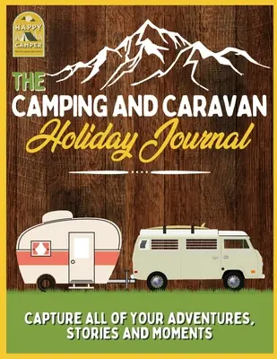 Das Camping- und Caravan-Urlaubstagebuch: Halten Sie alle Ihre Abenteuer, Geschichten und Momente fest RV Travel Journal - The Camping and Caravan Holiday Journal: Capture All of Your Adventures, Stories and Moments RV Travel Journal