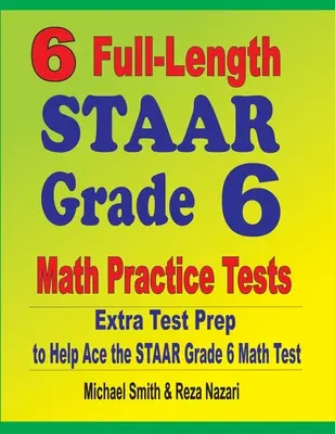 6 vollständige STAAR Grade 6 Math Practice Tests: Zusätzliche Testvorbereitung für den STAAR Mathetest der Klasse 6 - 6 Full-Length STAAR Grade 6 Math Practice Tests: Extra Test Prep to Help Ace the STAAR Grade 6 Math Test