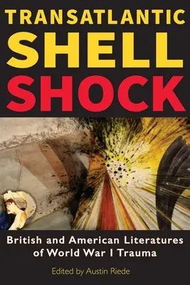 Transatlantischer Granatenschock: Britische und amerikanische Literaturen zum Trauma des Ersten Weltkriegs - Transatlantic Shell Shock: British and American Literatures of World War I Trauma