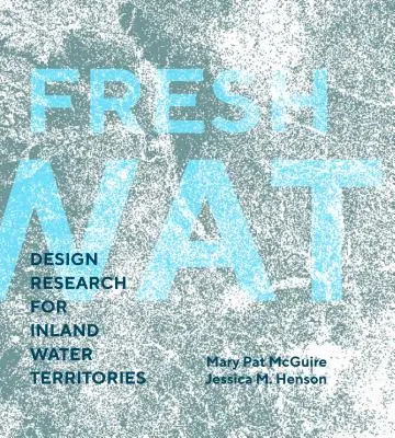 Frisches Wasser: Designforschung für Binnengewässerregionen - Fresh Water: Design Research for Inland Water Territories