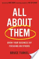 Alles über sie: Wachsen Sie mit Ihrem Unternehmen, indem Sie sich auf andere konzentrieren - All about Them: Grow Your Business by Focusing on Others