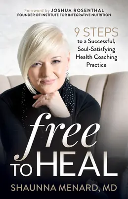Frei zum Heilen: 9 Schritte zu einer erfolgreichen, seelenbefriedigenden Gesundheitscoaching-Praxis - Free to Heal: 9 Steps to a Successful, Soul-Satisfying Health Coaching Practice