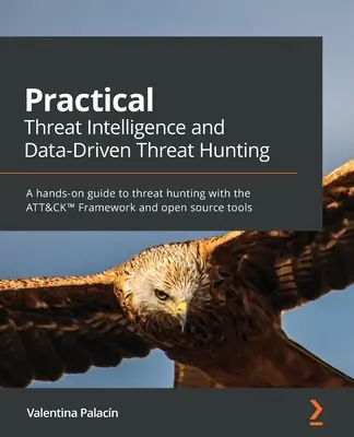 Praktische Threat Intelligence und datengesteuerte Bedrohungsjagd: Ein praktischer Leitfaden zur Bedrohungsjagd mit dem ATT&CK(TM) Framework und Open-Source-Tools - Practical Threat Intelligence and Data-Driven Threat Hunting: A hands-on guide to threat hunting with the ATT&CK(TM) Framework and open source tools