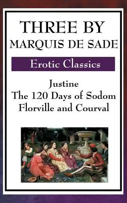 Drei von Marquis de Sade: Justine, die 120 Tage von Sodom, Florville und Courval - Three by Marquis de Sade: Justine, the 120 Days of Sodom, Florville and Courval