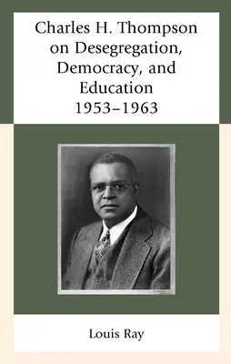 Charles H. Thompson über Rassentrennung, Demokratie und Bildung: 1953-1963 - Charles H. Thompson on Desegregation, Democracy, and Education: 1953-1963