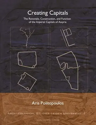 Die Schaffung von Hauptstädten: Begründung, Bau und Funktion der assyrischen Reichshauptstädte - Creating Capitals: The Rationale, Construction, and Function of the Imperial Capitals of Assyria