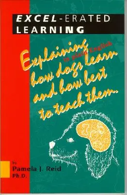 Excel-erated Learning: In einfachem Englisch erklärt, wie Hunde lernen und wie man sie am besten unterrichtet - Excel-Erated Learning: Explaining in Plain English How Dogs Learn and How Best to Teach Them