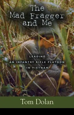 Der verrückte Fragger und ich: Die Führung eines Infanterie-Zuges in Vietnam - ZWEITE AUFLAGE - The Mad Fragger and Me: Leading an Infantry Rifle Platoon in Vietnam - SECOND EDITION
