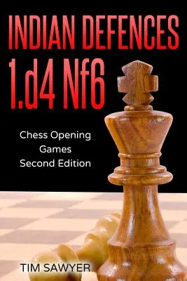 Indische Verteidigungen 1.d4 Nf6: Schacheröffnungspartien - Zweite Auflage - Indian Defences 1.d4 Nf6: Chess Opening Games - Second Edition