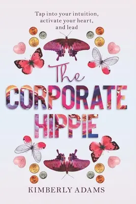 The Corporate Hippie: Nutze deine Intuition, aktiviere dein Herz und führe - The Corporate Hippie: Tap into your intuition activate your heart and lead