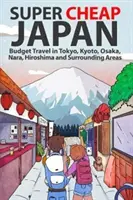 Superbilliges Japan: Budget-Reisen in Tokio, Kyoto, Osaka, Nara, Hiroshima und Umgebung - Super Cheap Japan: Budget Travel in Tokyo, Kyoto, Osaka, Nara, Hiroshima and Surrounding Areas