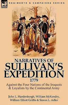 Erzählungen von Sullivans Expedition, 1779: Die Kontinentalarmee gegen die vier Nationen der Irokesen und Loyalisten - Narratives of Sullivan's Expedition, 1779: Against the Four Nations of the Iroquois & Loyalists by the Continental Army