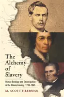 Die Alchemie der Sklaverei: Menschliche Knechtschaft und Emanzipation im Illinois Country, 1730-1865 - The Alchemy of Slavery: Human Bondage and Emancipation in the Illinois Country, 1730-1865