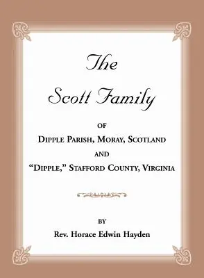 Die Familie Scott aus Dipple Parish, Moray, Schottland und Dipple, Stafford County, Virginia: Entnommen aus A Genealogy of the Glassell Family of Scotland und - The Scott Family of Dipple Parish, Moray, Scotland and Dipple, Stafford County, Virginia: Taken from A Genealogy of the Glassell Family of Scotland an