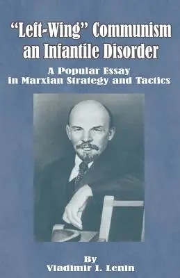 Linker Kommunismus, eine Kinderkrankheit: Ein populärer Aufsatz über Marxsche Strategie und Taktik - Left-Wing Communism, an Infantile Disorder: A Popular Essay in Marxian Strategy and Tactics