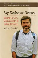 Mein Verlangen nach Geschichte: Aufsätze zur Geschichte der Schwulen, der Gemeinschaft und der Arbeit - My Desire for History: Essays in Gay, Community, and Labor History