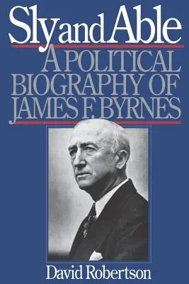 Schlitzohrig und fähig: Eine politische Biographie von James F. Byrnes - Sly and Able: A Political Biography of James F. Byrnes