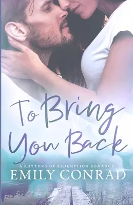 To Bring You Back: Ein zeitgenössischer christlicher Liebesroman - To Bring You Back: A Contemporary Christian Romance