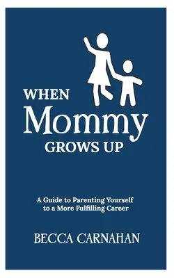 Wenn Mami erwachsen wird: Ein Leitfaden für eine erfüllende Karriere als Eltern - When Mommy Grows Up: A Guide to Parenting Yourself to a More Fulfilling Career