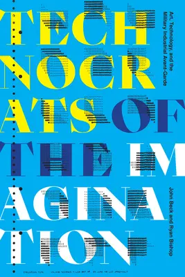 Technokraten der Vorstellungskraft: Kunst, Technologie und die militärisch-industrielle Avantgarde - Technocrats of the Imagination: Art, Technology, and the Military-Industrial Avant-Garde