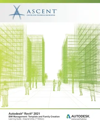 Autodesk Revit 2021 BIM-Verwaltung: Erstellung von Vorlagen und Familien (Imperial Units): Autodesk Authorized Publisher - Autodesk Revit 2021 BIM Management: Template and Family Creation (Imperial Units): Autodesk Authorized Publisher